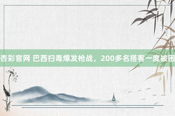 杏彩官网 巴西扫毒爆发枪战，200多名搭客一度被困
