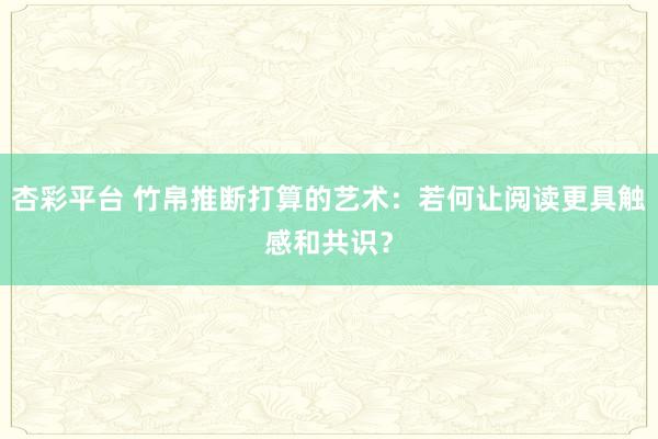 杏彩平台 竹帛推断打算的艺术：若何让阅读更具触感和共识？